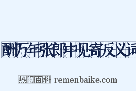 酬万年张郎中见寄反义词是什么意思的图片